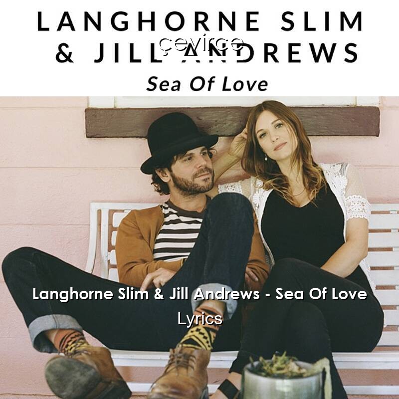 Langhorne Slim & Jill Andrews – Sea Of Love Lyrics