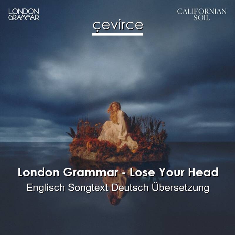 London Grammar – Lose Your Head Englisch Songtext Deutsch Übersetzung