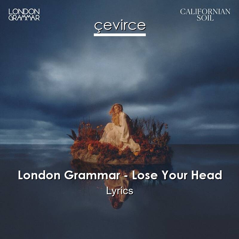 London Grammar – Lose Your Head Lyrics