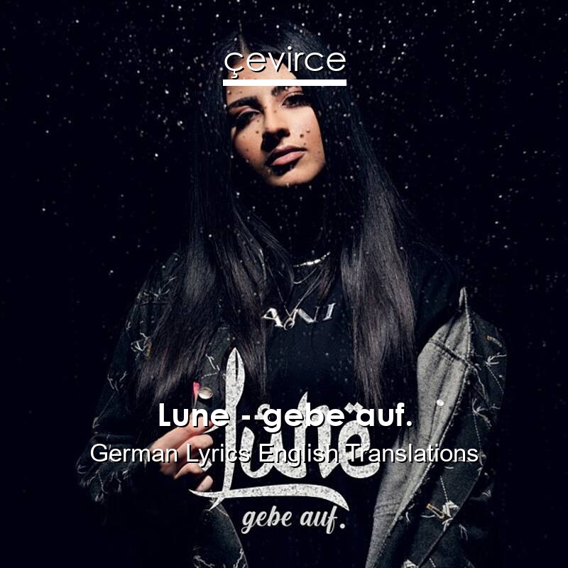 Lune – gebe auf. German Lyrics English Translations