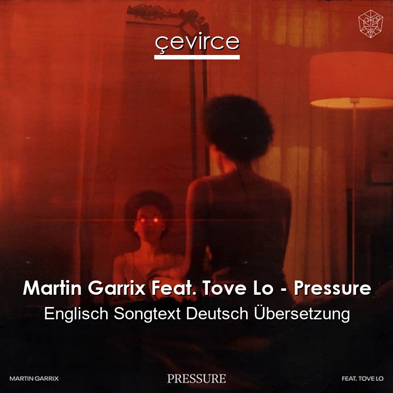 Martin Garrix Feat. Tove Lo – Pressure Englisch Songtext Deutsch Übersetzung