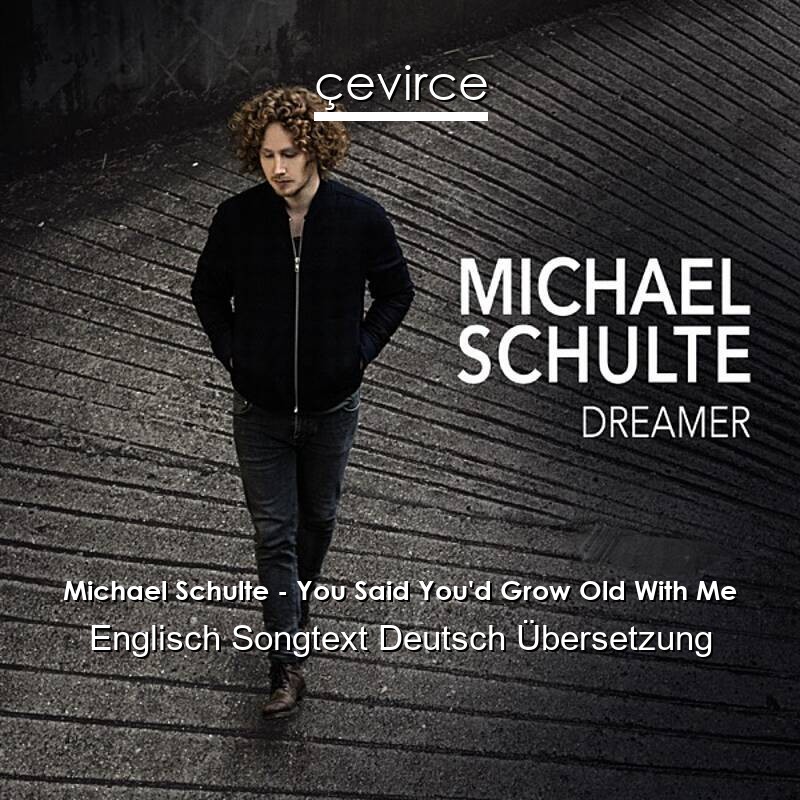 Michael Schulte – You Said You’d Grow Old With Me Englisch Songtext Deutsch Übersetzung