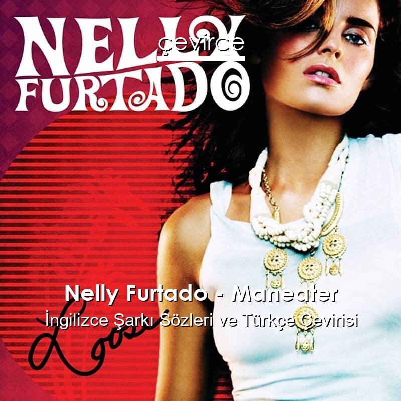 Nelly Furtado – Maneater İngilizce Sözleri Türkçe Anlamları