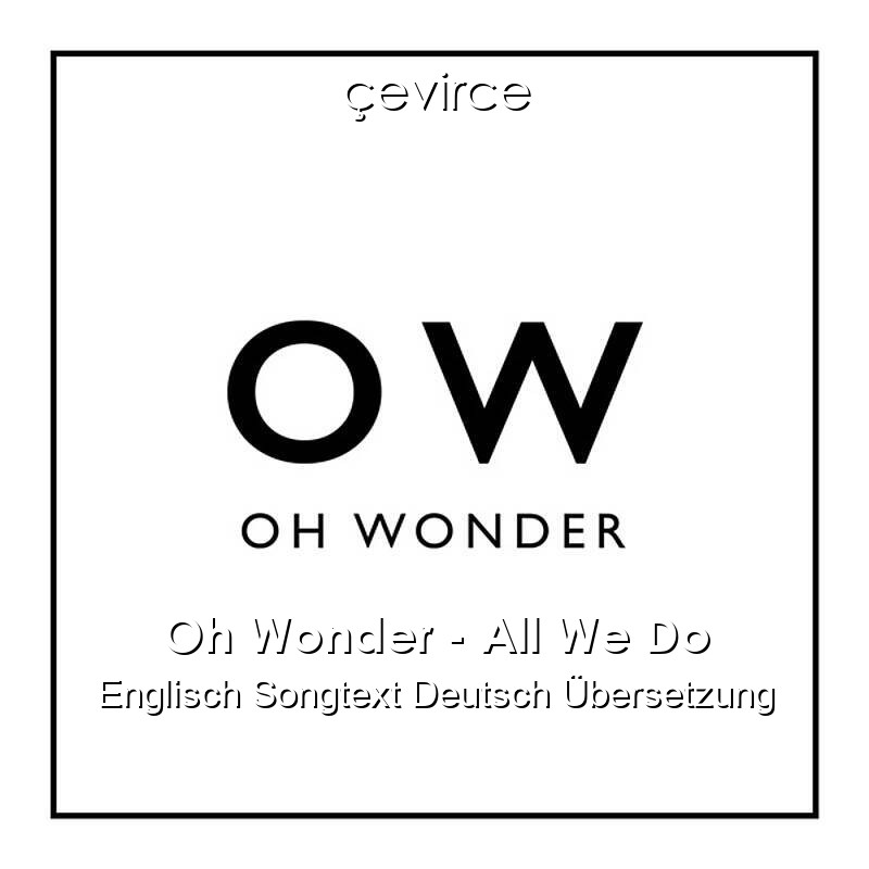 Oh Wonder – All We Do Englisch Songtext Deutsch Übersetzung