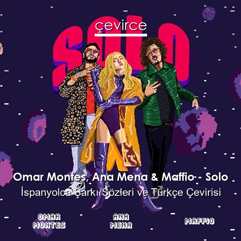 Omar Montes, Ana Mena & Maffio – Solo İspanyolca Sözleri Türkçe Anlamları