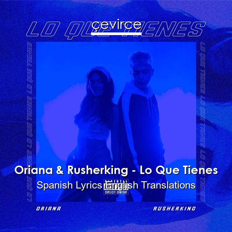 Oriana & Rusherking – Lo Que Tienes Spanish Lyrics English Translations