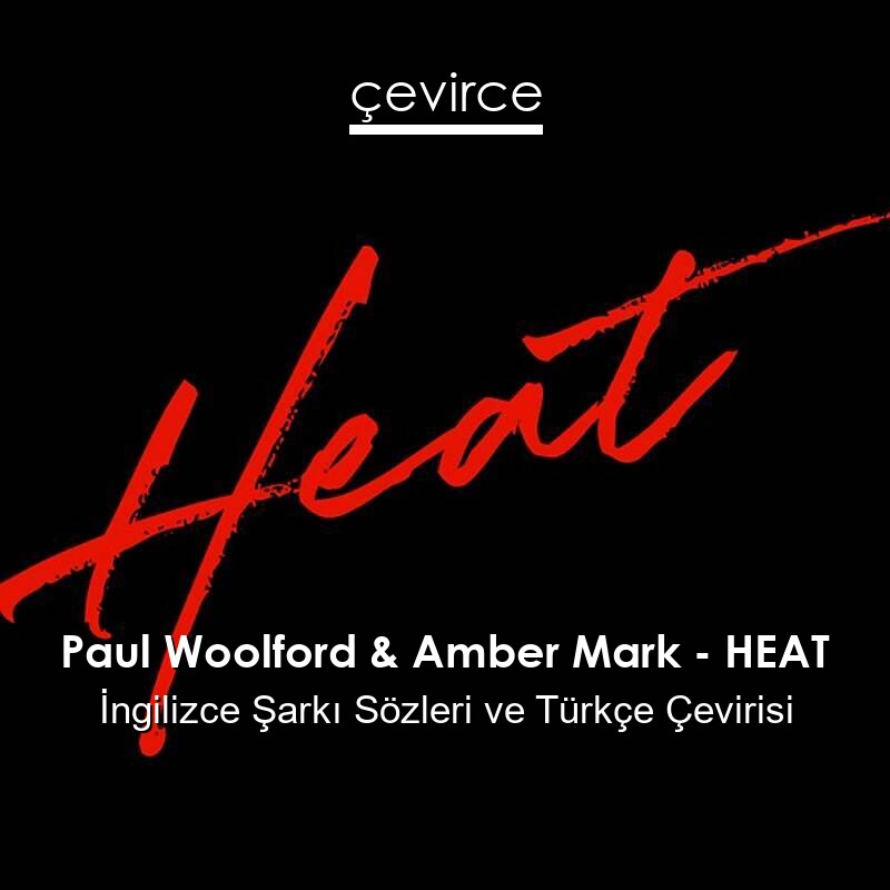 Paul Woolford & Amber Mark – HEAT İngilizce Sözleri Türkçe Anlamları