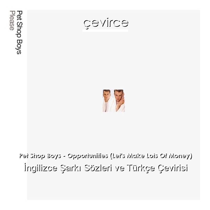 Pet Shop Boys – Opportunities (Let’s Make Lots Of Money) İngilizce Sözleri Türkçe Anlamları