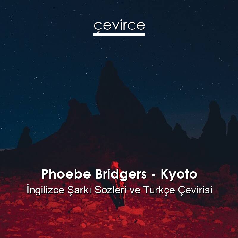 Phoebe Bridgers – Kyoto İngilizce Sözleri Türkçe Anlamları