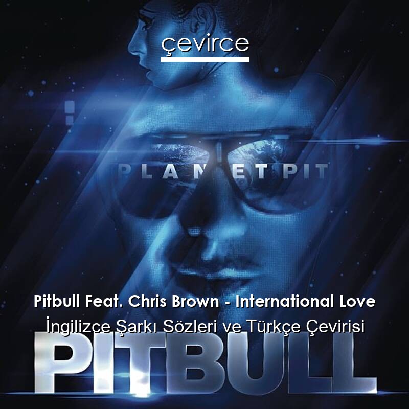 Pitbull Feat. Chris Brown – International Love İngilizce Sözleri Türkçe Anlamları