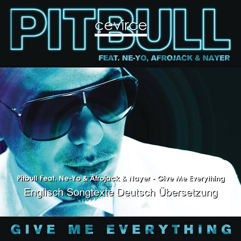 Pitbull Feat. Ne-Yo & Afrojack & Nayer – Give Me Everything Englisch Songtexte Deutsch Übersetzung