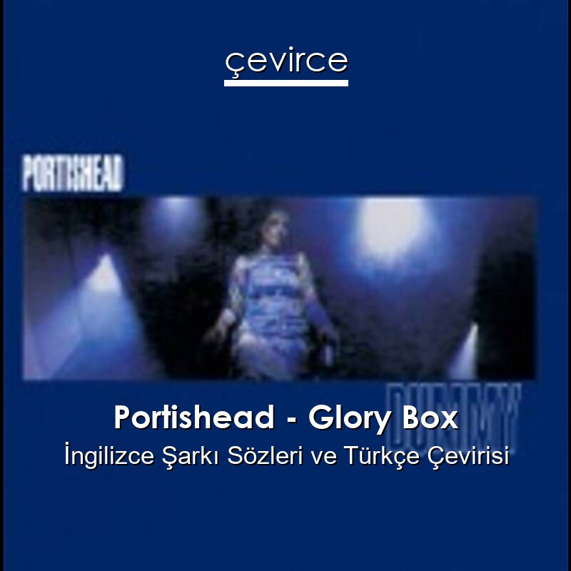 Portishead – Glory Box İngilizce Sözleri Türkçe Anlamları