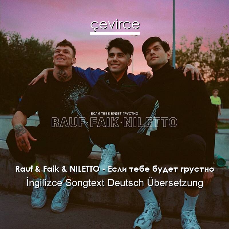 Rauf & Faik & NILETTO – Если тебе будет грустно  Songtext Deutsch Übersetzung