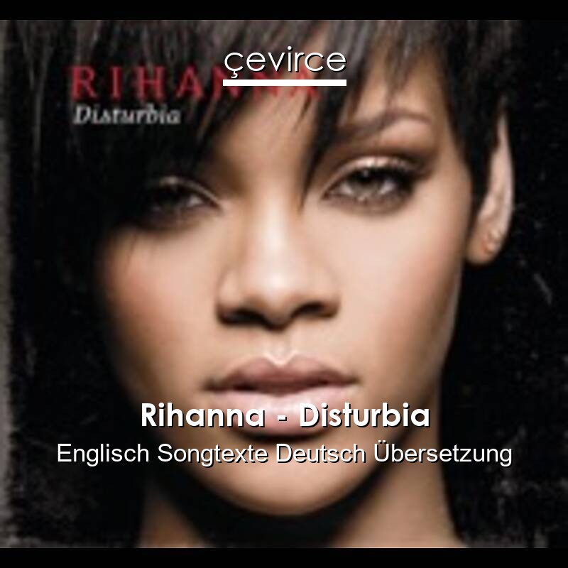 Rihanna – Disturbia Englisch Songtexte Deutsch Übersetzung