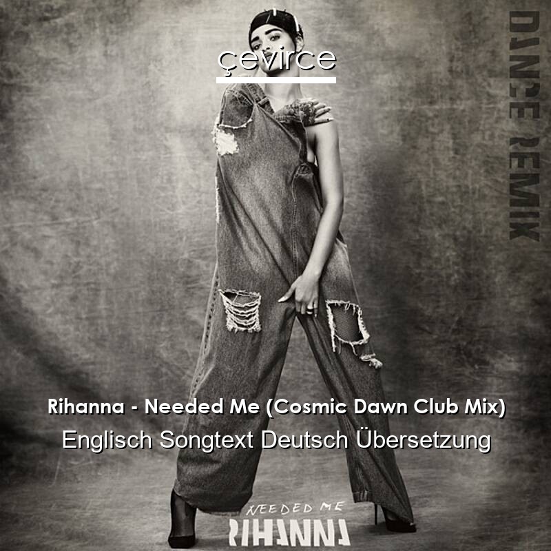 Rihanna – Needed Me (Cosmic Dawn Club Mix) Englisch Songtext Deutsch Übersetzung