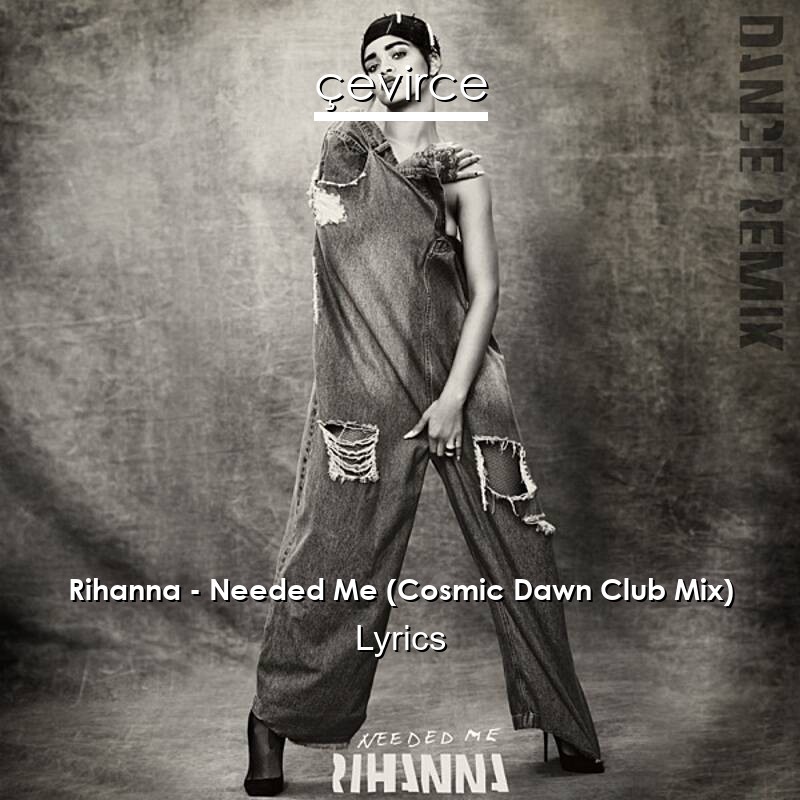 Rihanna – Needed Me (Cosmic Dawn Club Mix) Lyrics