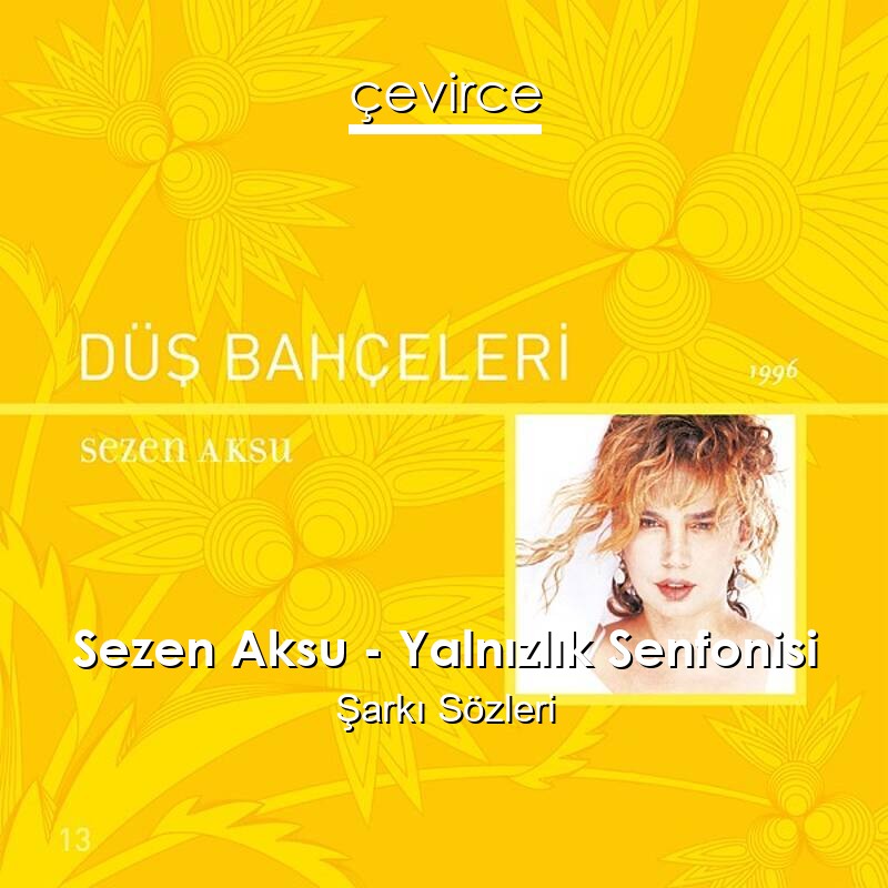 Sezen Aksu – Yalnızlık Senfonisi Şarkı Sözleri