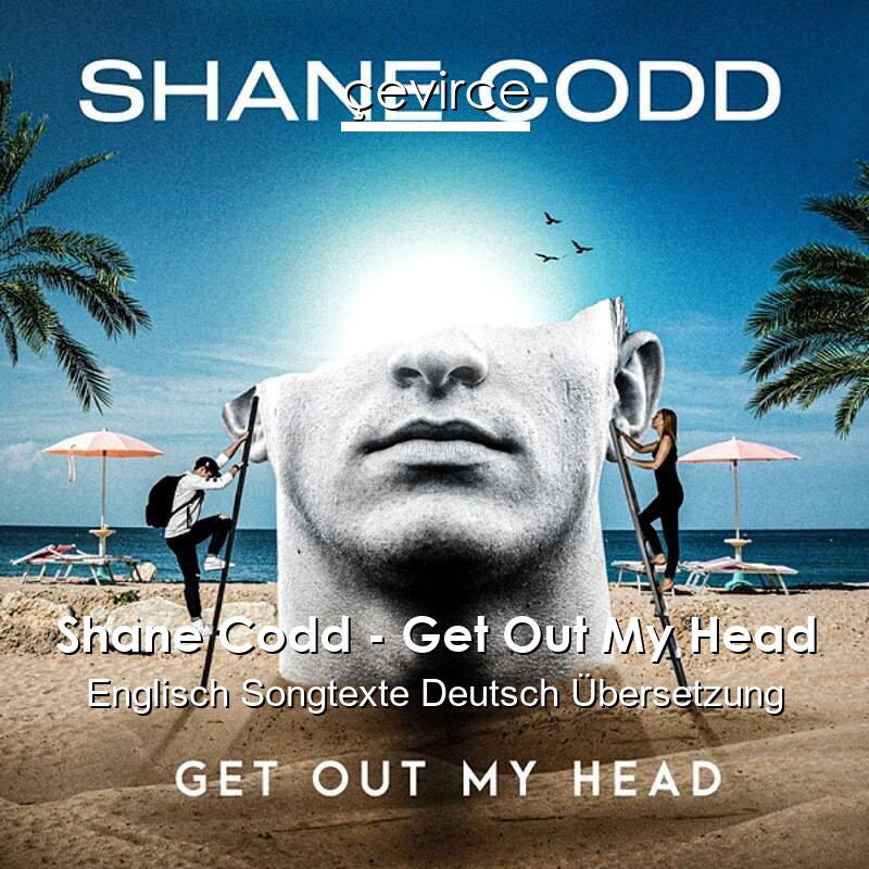 Shane Codd – Get Out My Head Englisch Songtexte Deutsch Übersetzung