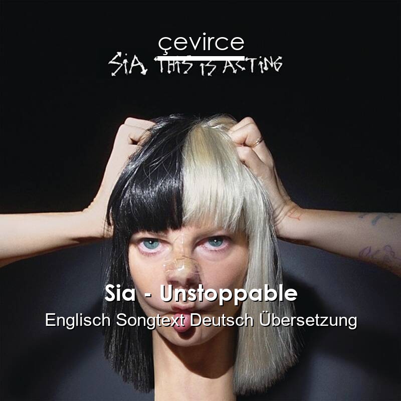 Sia – Unstoppable Englisch Songtext Deutsch Übersetzung