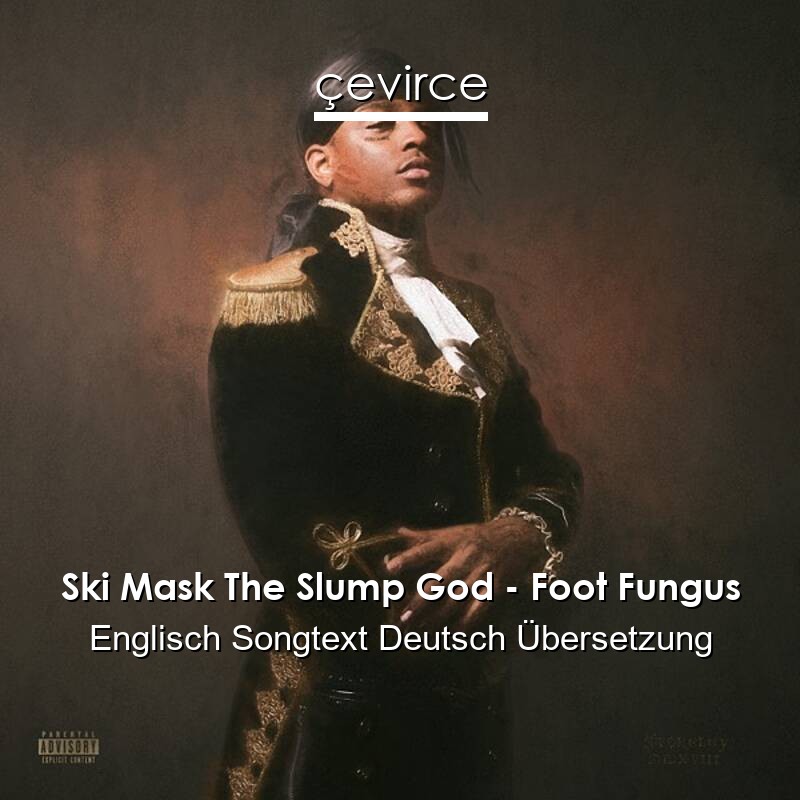 Ski Mask The Slump God – Foot Fungus Englisch Songtext Deutsch Übersetzung