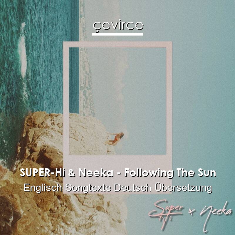 SUPER-Hi & Neeka – Following The Sun Englisch Songtexte Deutsch Übersetzung