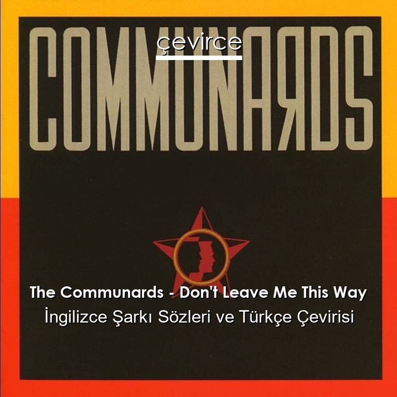 The Communards – Don’t Leave Me This Way İngilizce Sözleri Türkçe Anlamları