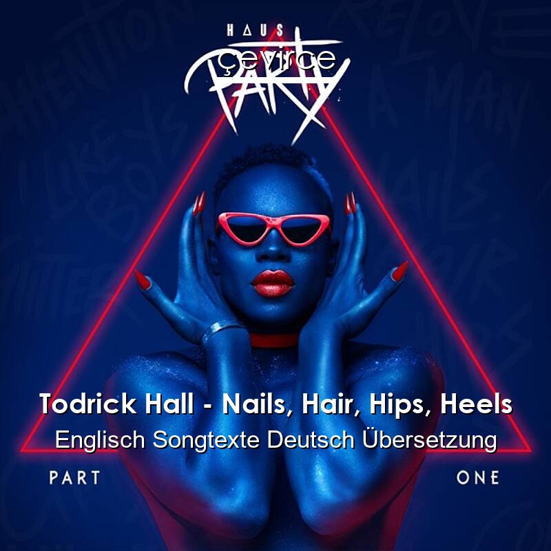 Todrick Hall – Nails, Hair, Hips, Heels Englisch Songtexte Deutsch Übersetzung