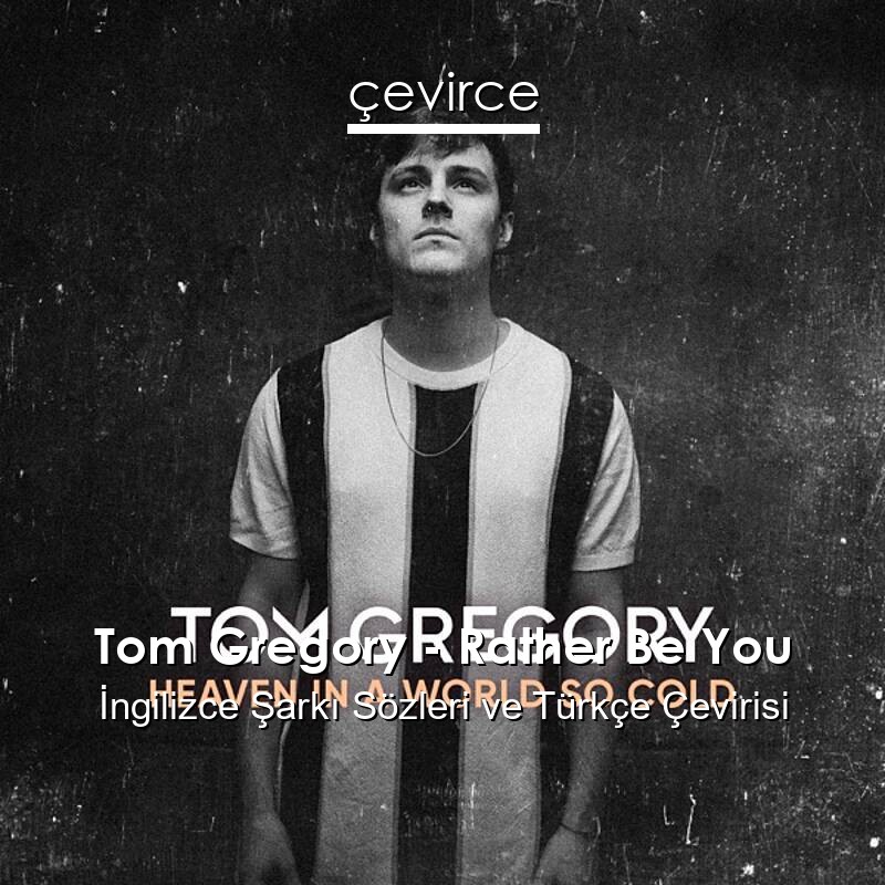 Tom Gregory – Rather Be You İngilizce Sözleri Türkçe Anlamları