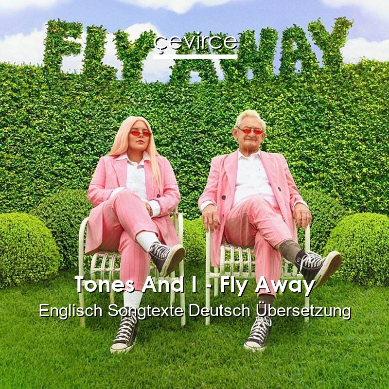 Tones And I – Fly Away Englisch Songtexte Deutsch Übersetzung