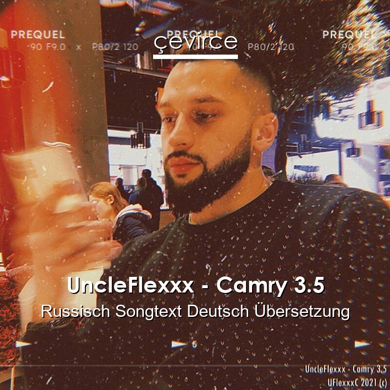 UncleFlexxx – Camry 3.5 Russisch Songtext Deutsch Übersetzung