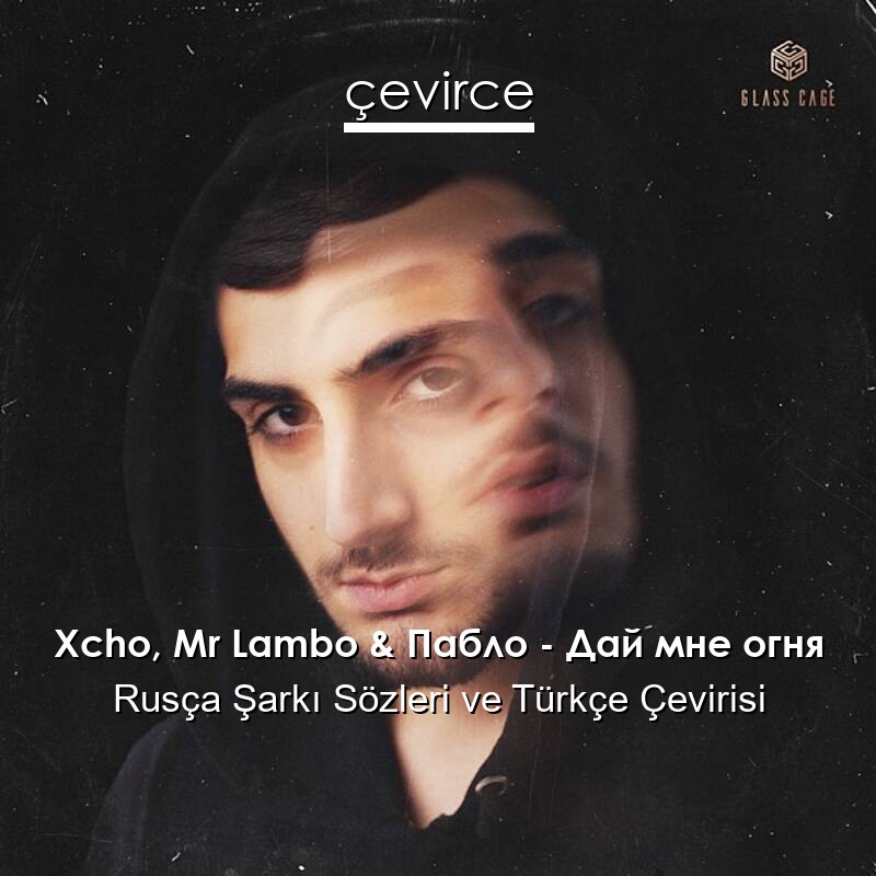 Xcho, Mr Lambo & Пабло – Дай мне огня Rusça Sözleri Türkçe Anlamları