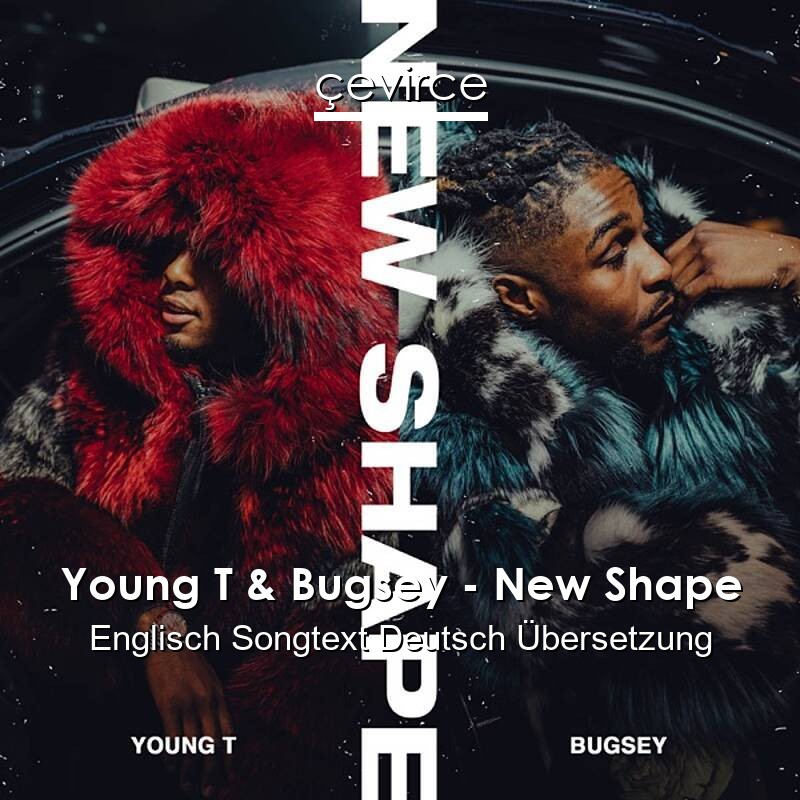 Young T & Bugsey – New Shape Englisch Songtext Deutsch Übersetzung