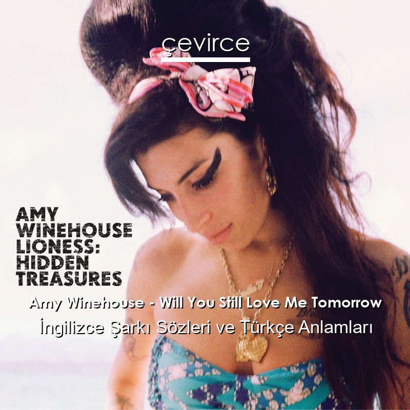 Amy Winehouse – Will You Still Love Me Tomorrow İngilizce Sözleri Türkçe Anlamları