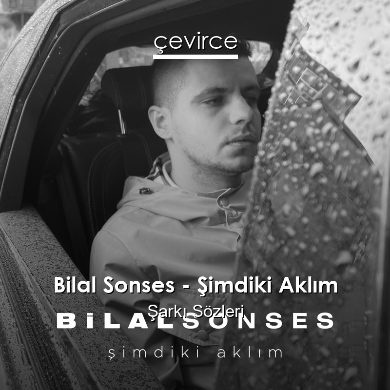 Bilal Sonses – Şimdiki Aklım Şarkı Sözleri