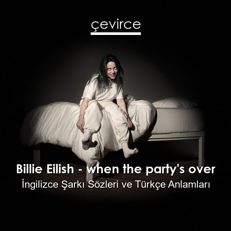 Billie Eilish – when the party’s over İngilizce Sözleri Türkçe Anlamları