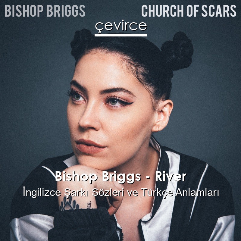 Bishop Briggs – River İngilizce Sözleri Türkçe Anlamları