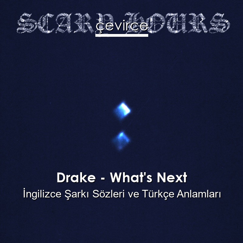 Drake – What’s Next İngilizce Sözleri Türkçe Anlamları