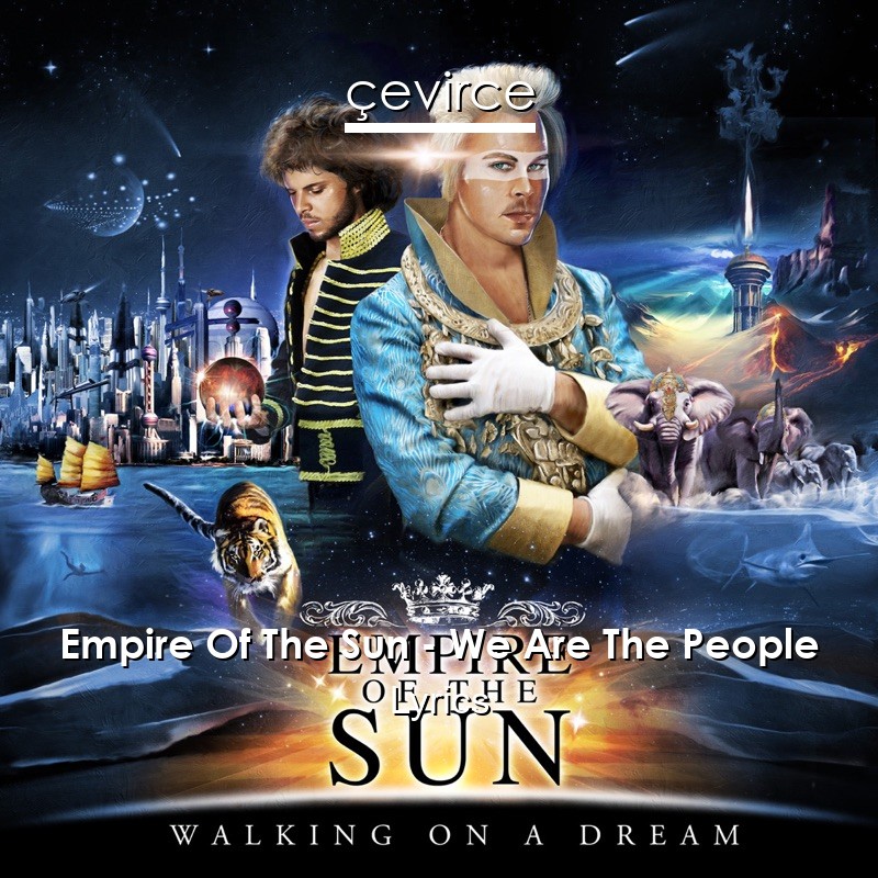 Empire Of The Sun – We Are The People Lyrics