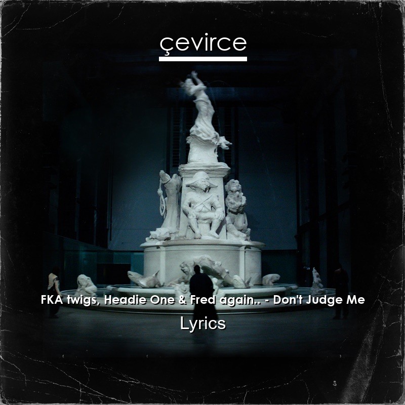 FKA twigs, Headie One & Fred again.. – Don’t Judge Me Lyrics