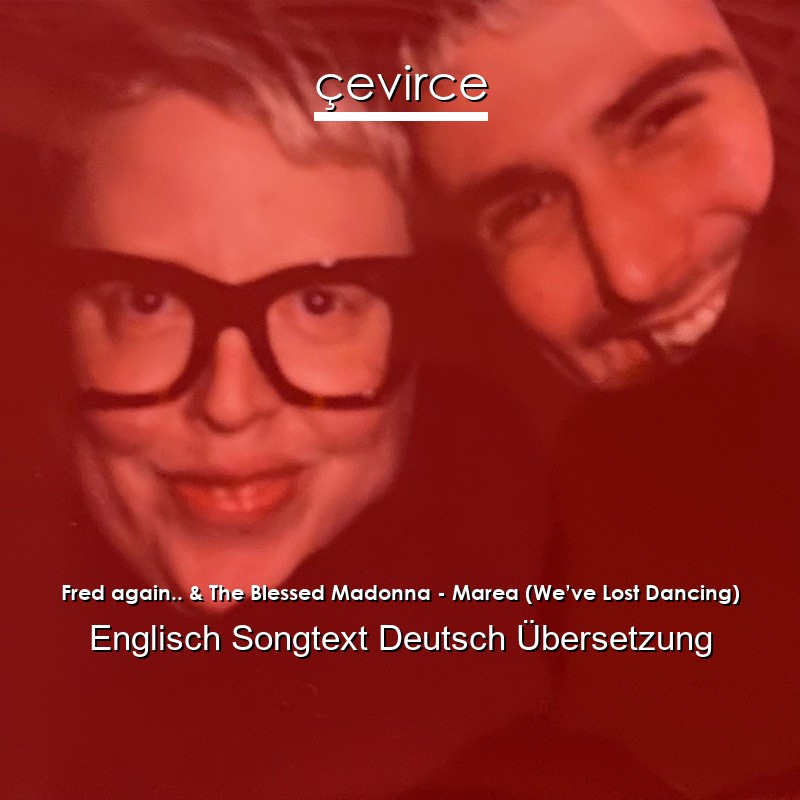 Fred again.. & The Blessed Madonna – Marea (We’ve Lost Dancing) Englisch Songtext Deutsch Übersetzung