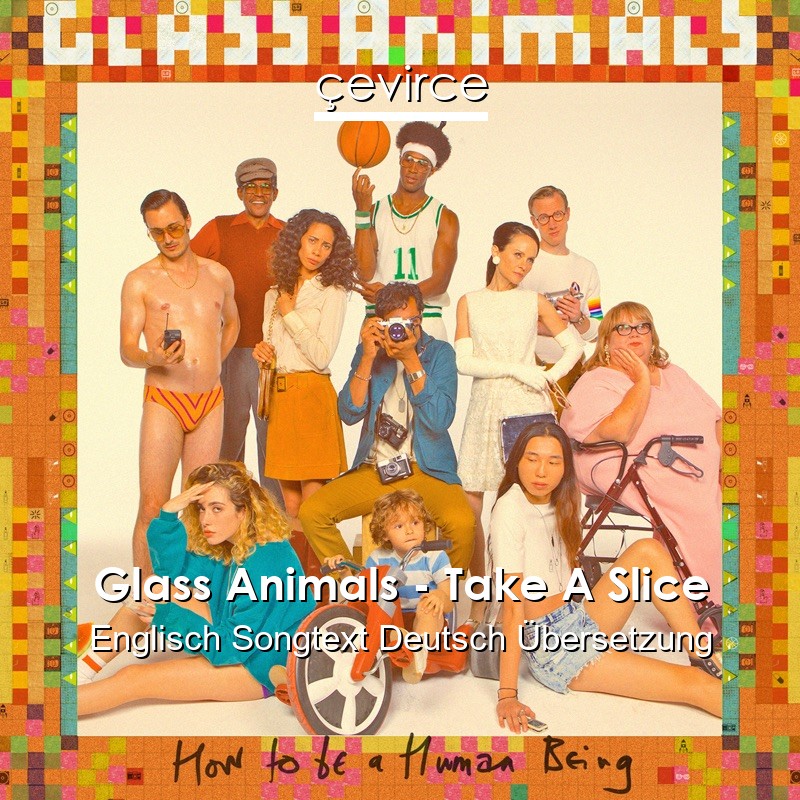 Glass Animals – Take A Slice Englisch Songtext Deutsch Übersetzung