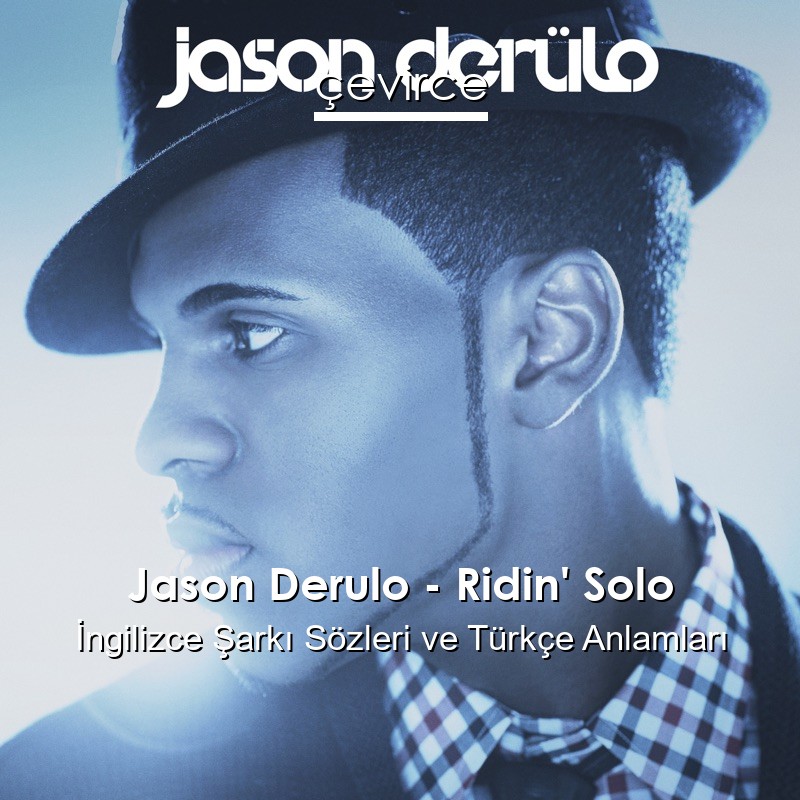 Jason Derulo – Ridin’ Solo İngilizce Sözleri Türkçe Anlamları