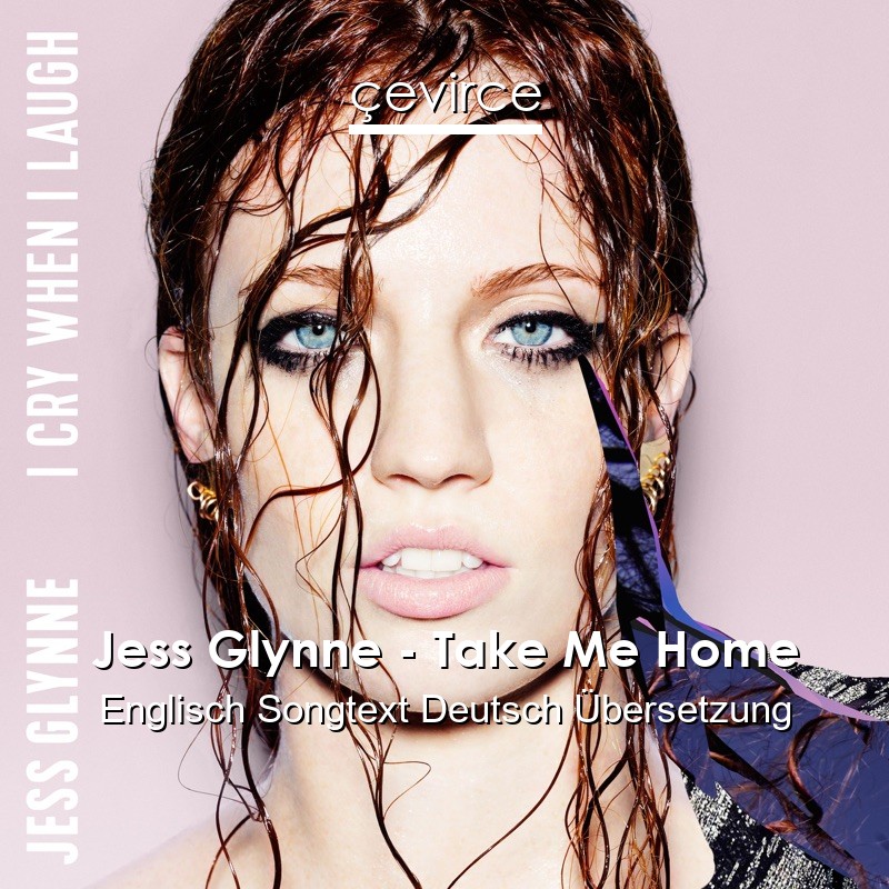 Jess Glynne – Take Me Home Englisch Songtext Deutsch Übersetzung