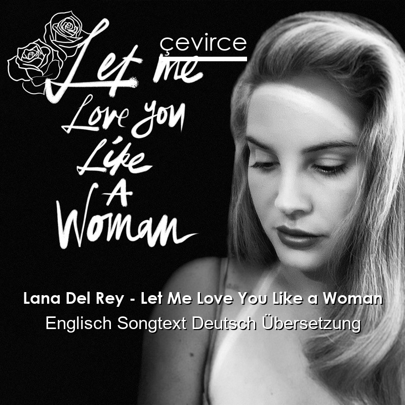 Lana Del Rey – Let Me Love You Like a Woman Englisch Songtext Deutsch Übersetzung