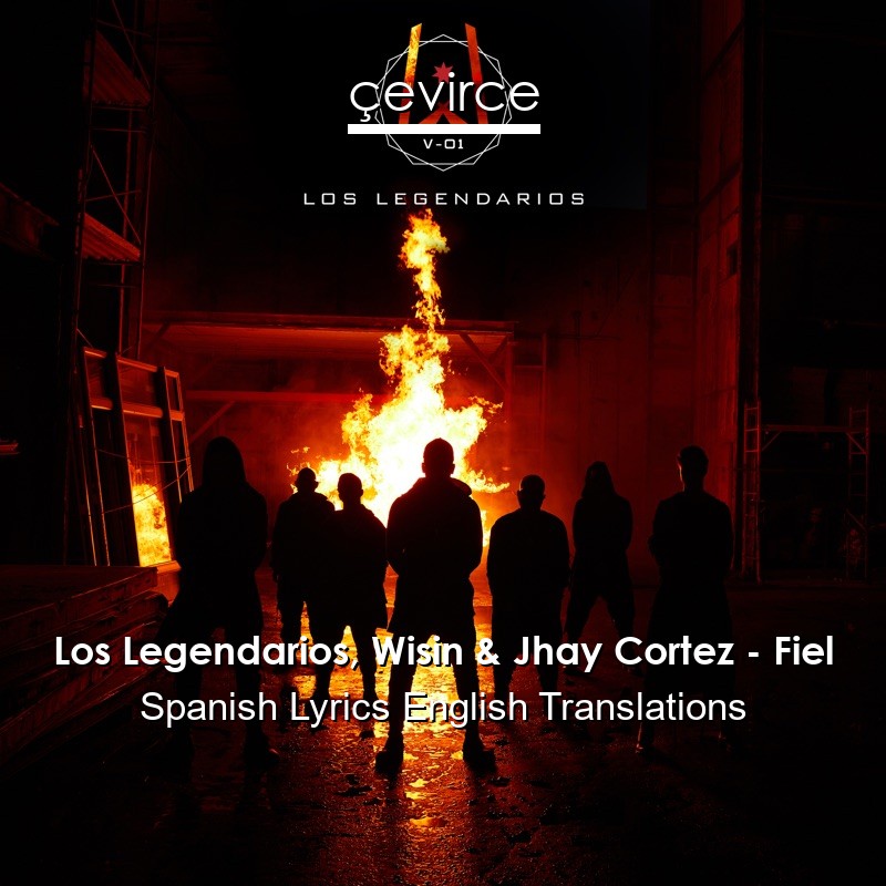 Los Legendarios, Wisin & Jhay Cortez – Fiel Spanish Lyrics English Translations