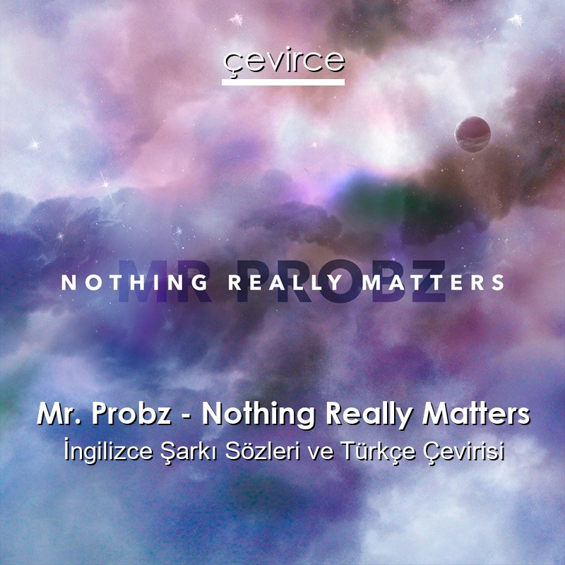 Mr. Probz – Nothing Really Matters İngilizce Sözleri Türkçe Anlamları