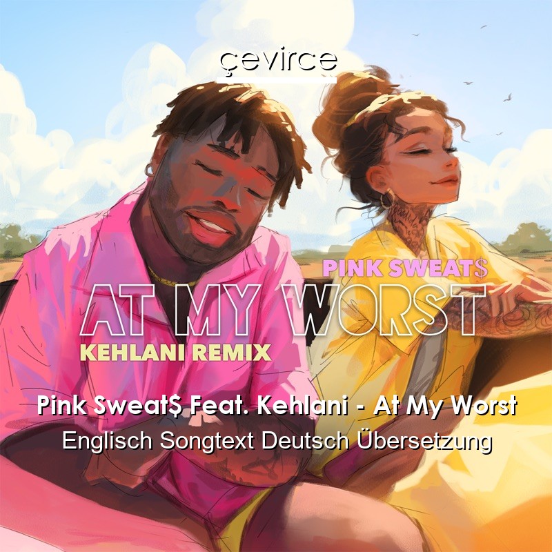 Pink Sweat$ Feat. Kehlani – At My Worst Englisch Songtext Deutsch Übersetzung