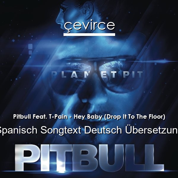 Pitbull Feat. T-Pain – Hey Baby (Drop It To The Floor) Spanisch Songtext Deutsch Übersetzung