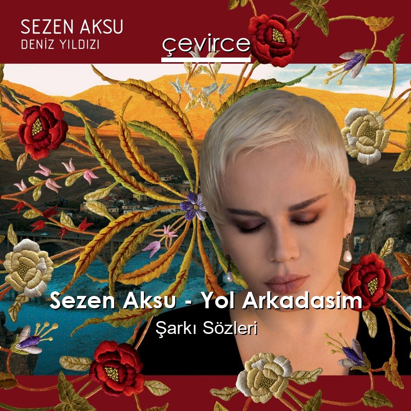 Sezen Aksu – Yol Arkadasim Şarkı Sözleri