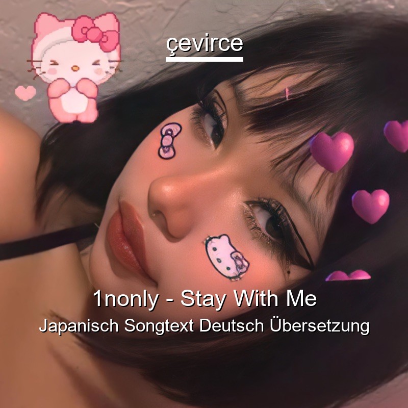 1nonly – Stay With Me Japanisch Songtext Deutsch Übersetzung